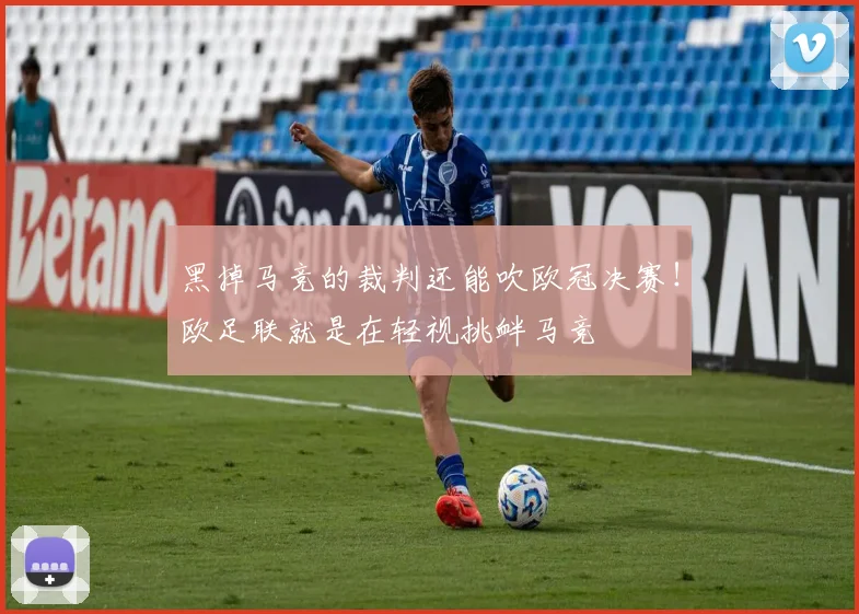 黑掉马竞的裁判还能吹欧冠决赛！欧足联就是在轻视挑衅马竞